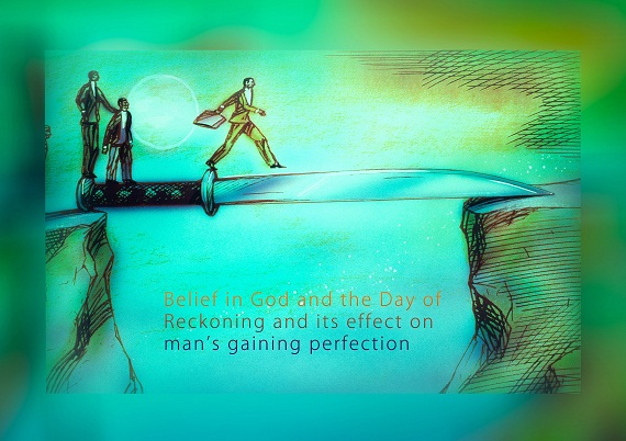 Belief in God and the Day of Reckoning and its effect on man's gaining perfection